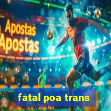 fatal poa trans